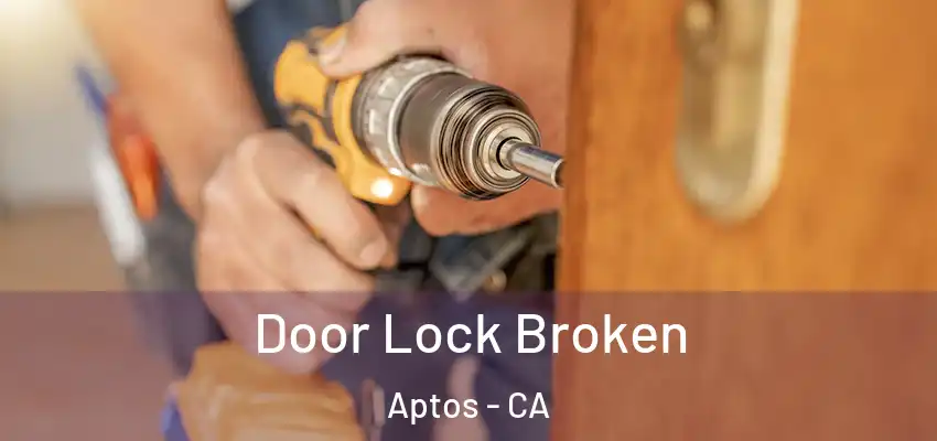  Door Lock Broken Aptos - CA